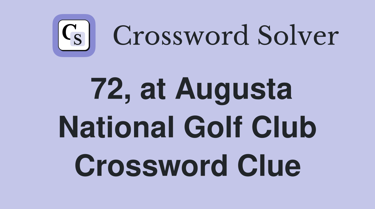 72, at Augusta National Golf Club Crossword Clue Answers Crossword
